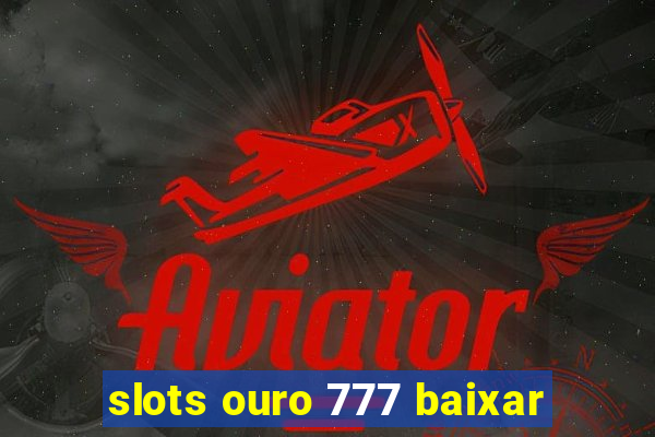 slots ouro 777 baixar