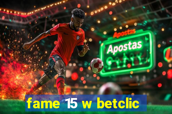 fame 15 w betclic