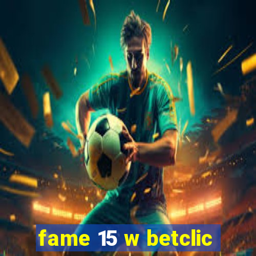 fame 15 w betclic