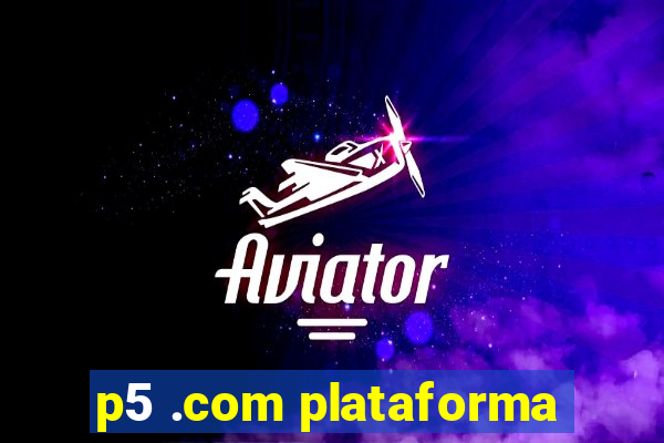 p5 .com plataforma