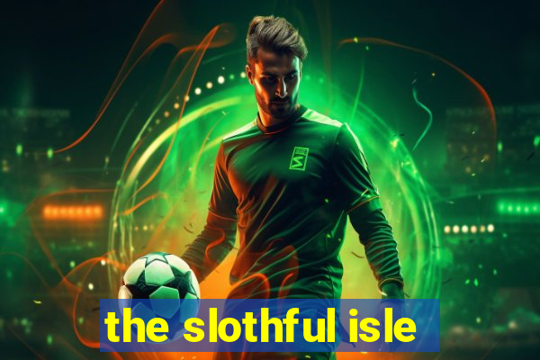 the slothful isle