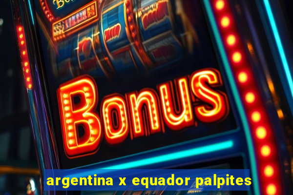 argentina x equador palpites