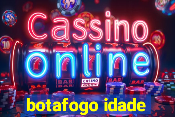 botafogo idade