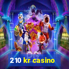 210 kr casino