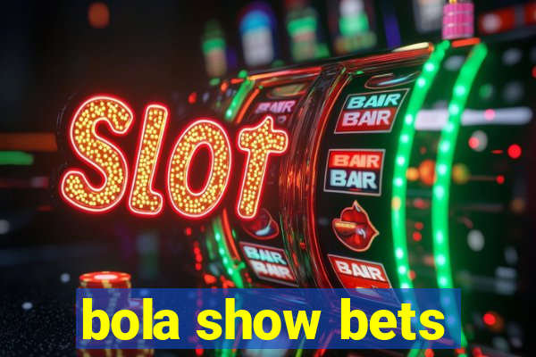 bola show bets