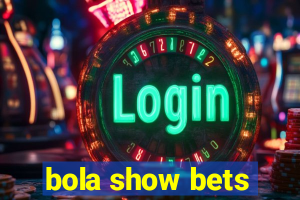 bola show bets