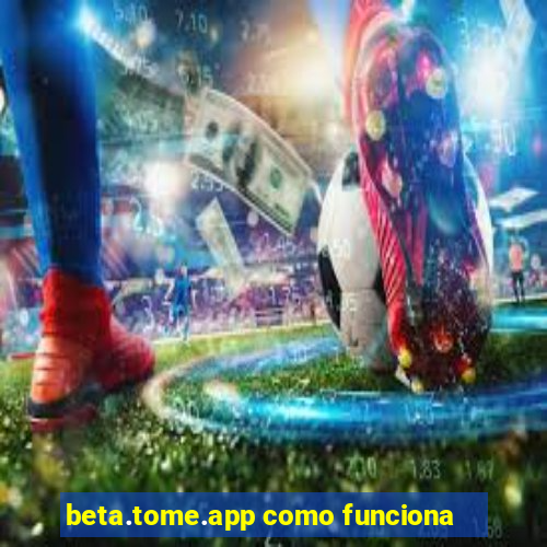 beta.tome.app como funciona