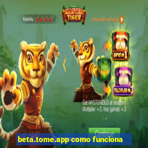 beta.tome.app como funciona