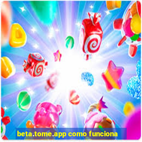 beta.tome.app como funciona