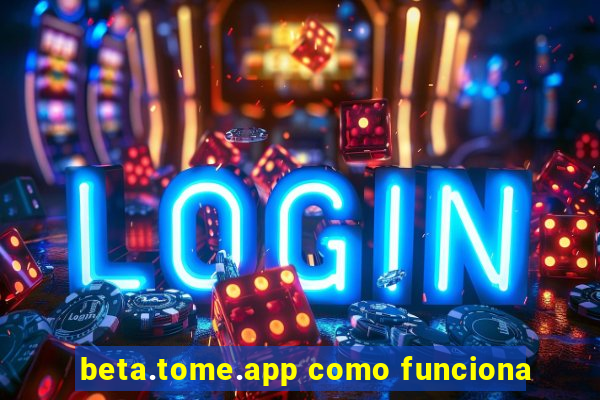 beta.tome.app como funciona