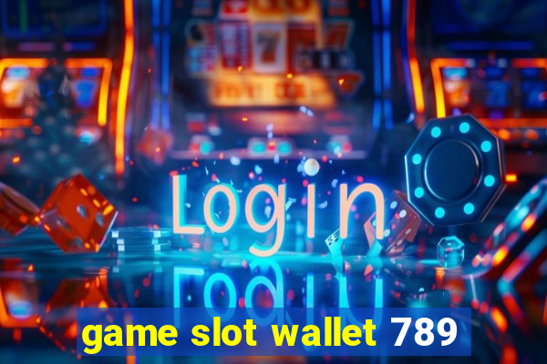 game slot wallet 789