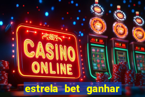 estrela bet ganhar 5 reais