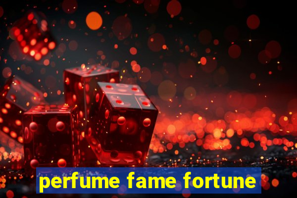 perfume fame fortune