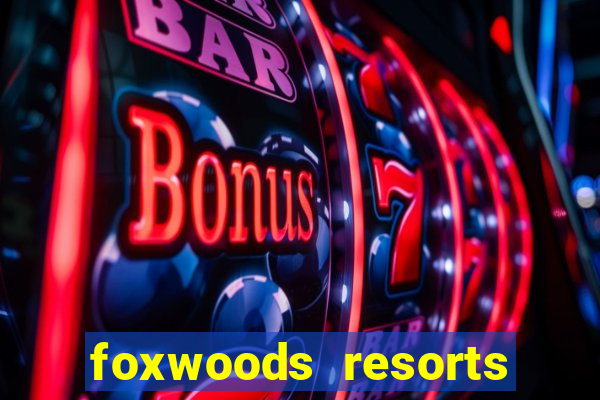 foxwoods resorts and casino