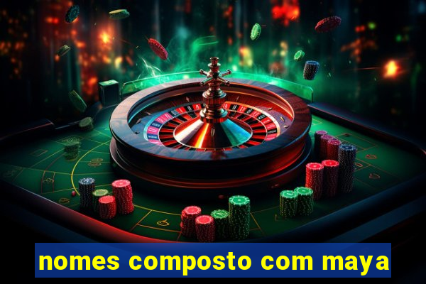 nomes composto com maya