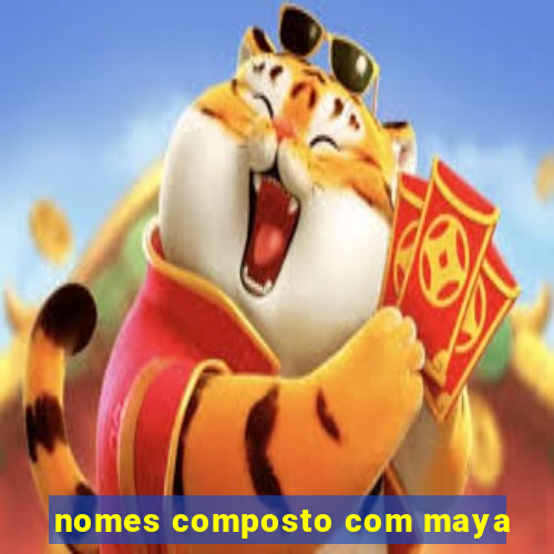 nomes composto com maya