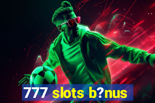 777 slots b?nus