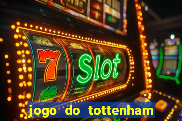 jogo do tottenham ao vivo