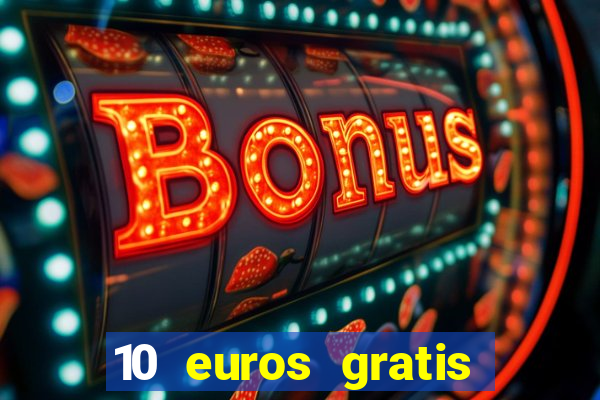 10 euros gratis sin depósito casino 2023