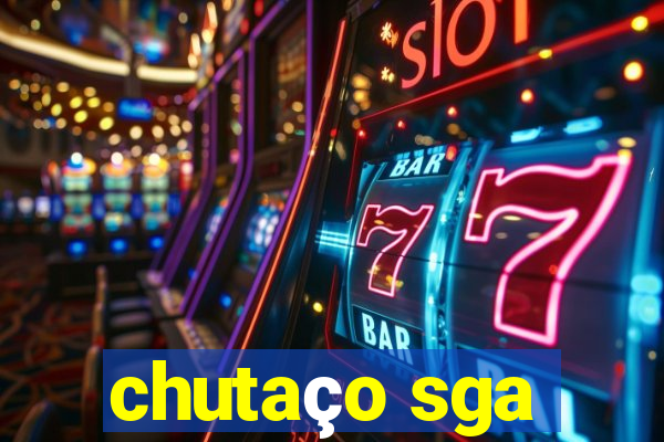 chutaço sga