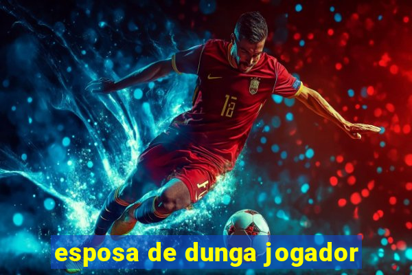 esposa de dunga jogador