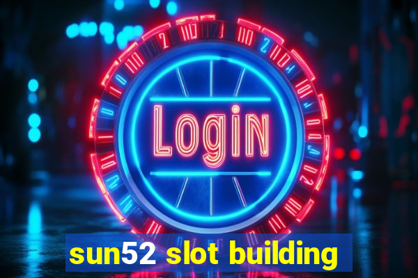 sun52 slot building