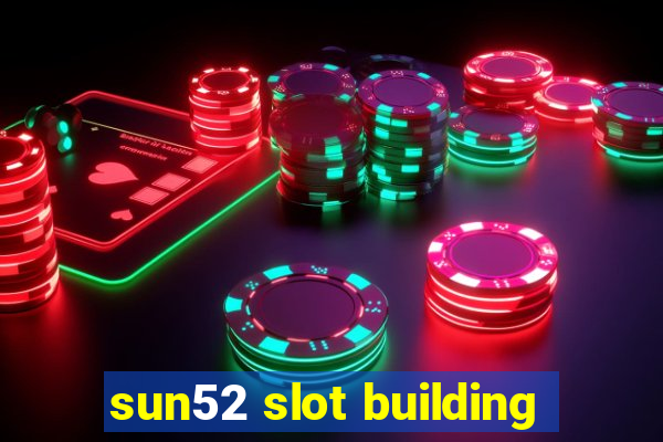 sun52 slot building