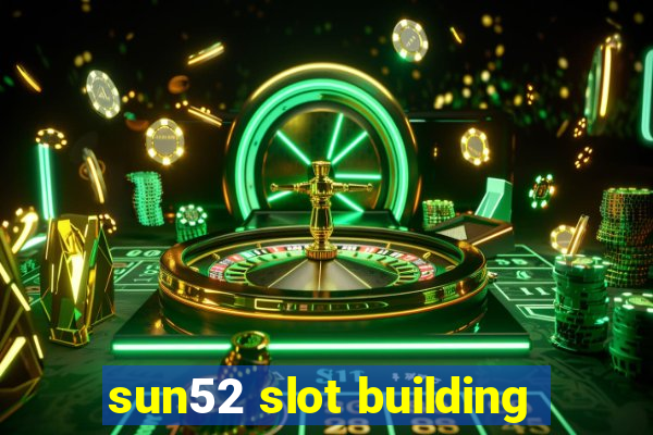 sun52 slot building