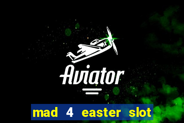 mad 4 easter slot free play