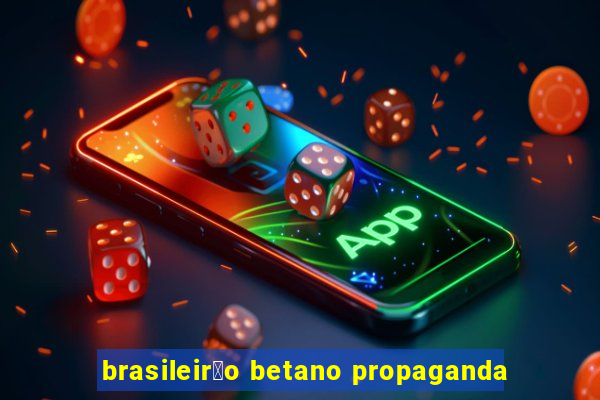 brasileir茫o betano propaganda