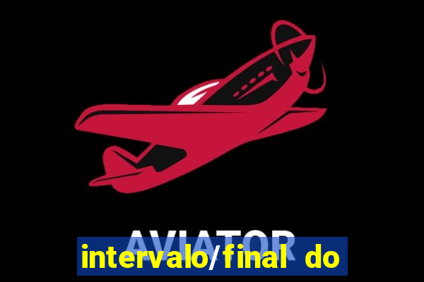 intervalo/final do jogo 1/x