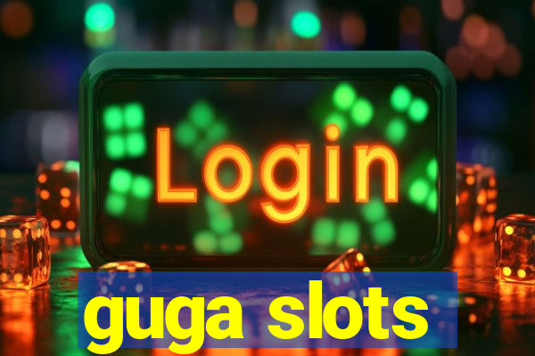 guga slots