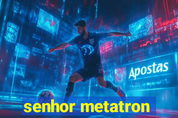 senhor metatron