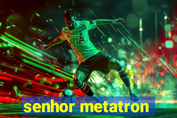 senhor metatron