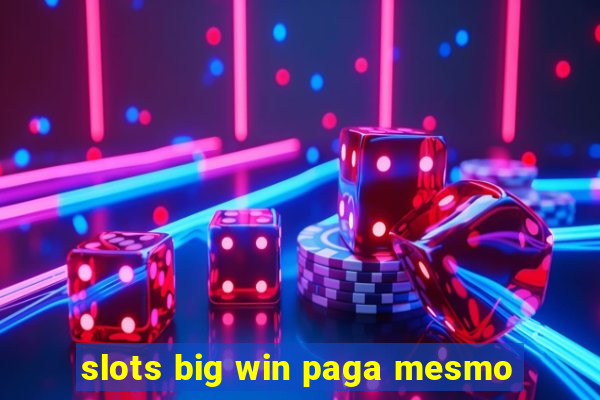 slots big win paga mesmo