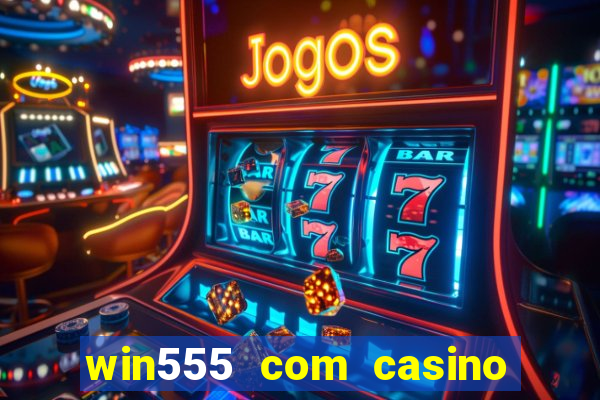 win555 com casino login download