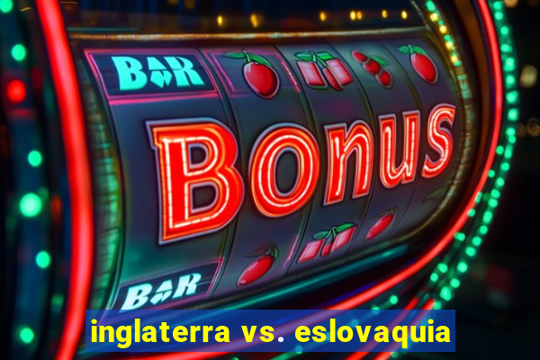 inglaterra vs. eslovaquia