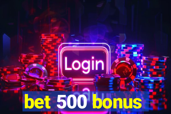 bet 500 bonus