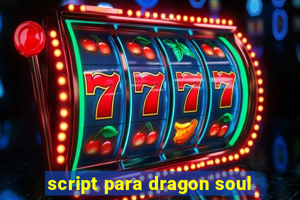 script para dragon soul