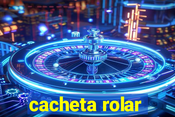 cacheta rolar