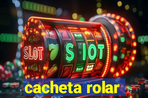 cacheta rolar