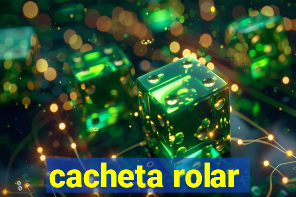 cacheta rolar