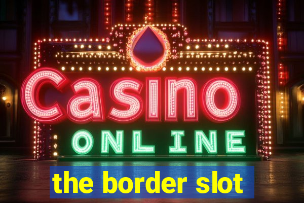 the border slot