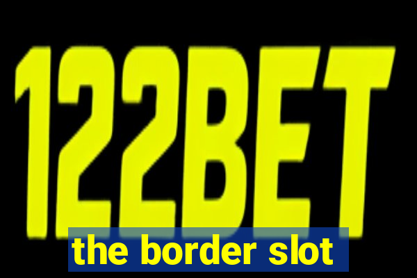 the border slot