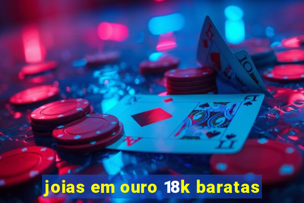 joias em ouro 18k baratas