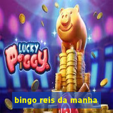 bingo reis da manha