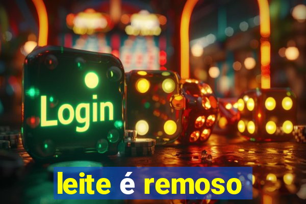 leite é remoso