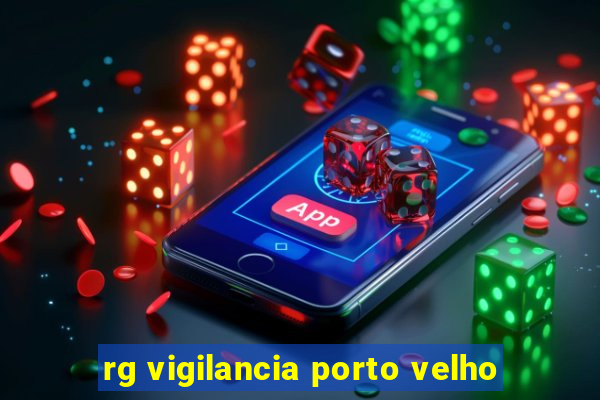 rg vigilancia porto velho