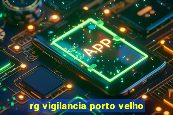 rg vigilancia porto velho