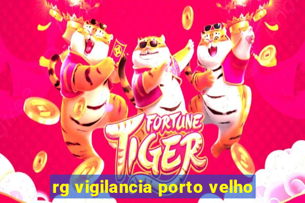 rg vigilancia porto velho